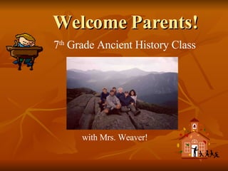 Welcome Parents! 7 th  Grade Ancient History Class with Mrs. Weaver! 