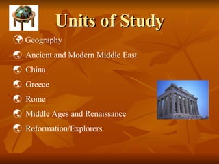 Units of Study Geography  Ancient and Modern Middle East China Greece Rome Middle Ages and Renaissance  Reformation/Explorers 