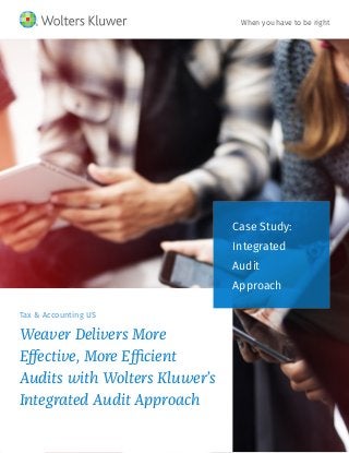 Tax & Accounting US
Weaver Delivers More
Effective, More Efficient
Audits with Wolters Kluwer’s
Integrated Audit Approach
Case Study:
Integrated
Audit
Approach
When you have to be right
 