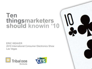 Ten things marketers need to know in ‘10 ERIC WEAVER 2010 International Consumer Electronics Show Las Vegas 