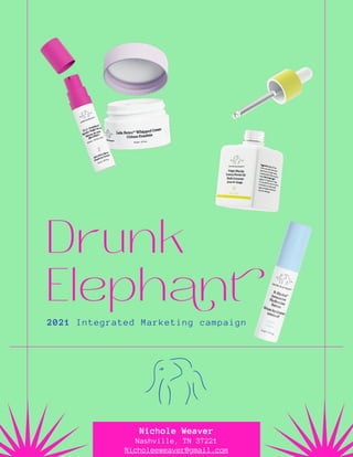 Drunk
Elephant
Nichole Weaver
Nashville, TN 37221
Nicholeeweaver@gmail.com
2021 Integrated Marketing campaign
 