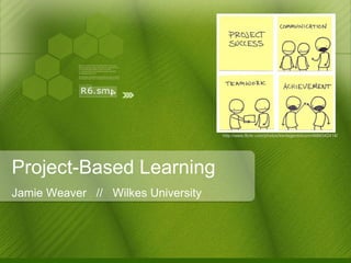 Project-Based Learning Jamie Weaver  //  Wilkes University http://www.flickr.com/photos/kenfagerdotcom/4886342418/ 