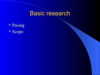 Basic research
 Pacing
 Scope
 