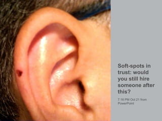 Soft-spots in trust: would you still hire someone after this?<br />7:16 PM Oct 21 from PowerPoint<br />
