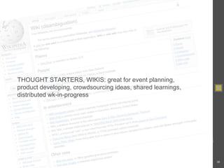 36<br />THOUGHT STARTERS, WIKIS: great for event planning, product developing, crowdsourcing ideas, shared learnings, dist...