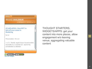 37<br />THOUGHT STARTERS, WIDGETS/APPS: get your content into more places, allow engagement w/o leaving venue, aggregating...