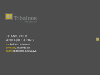 THANK YOU! AND QUESTIONS.<br />me:twitter.com/weave <br />company:tribalddb.ca<br />slides:slideshare.net/weave<br />