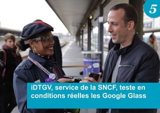 5
iDTGV, service de la SNCF, teste en
conditions réelles les Google Glass
 
