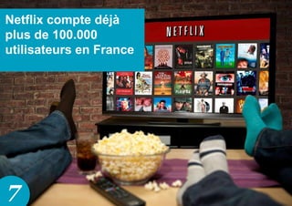 7
Netflix compte déjà
plus de 100.000
utilisateurs en France
 