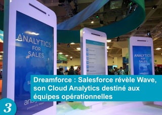 3
Dreamforce : Salesforce révèle Wave,
son Cloud Analytics destiné aux
équipes opérationnelles
 