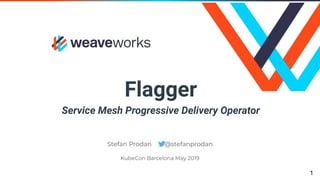 Flagger
Service Mesh Progressive Delivery Operator
Stefan Prodan @stefanprodan
KubeCon Barcelona May 2019
1
 
