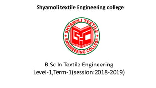 Shyamoli textile Engineering college
B.Sc In Textile Engineering
Level-1,Term-1(session:2018-2019)
 