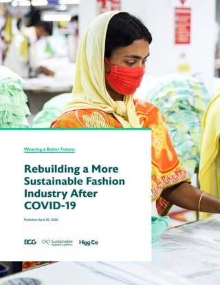 1
Weaving a Better Future:
Rebuilding a More
Sustainable Fashion
Industry After
COVID-19
Published April 30, 2020
 