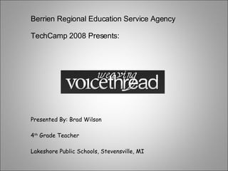Presented By: Brad Wilson 4 th  Grade Teacher Lakeshore Public Schools, Stevensville, MI Berrien Regional Education Service Agency TechCamp 2008 Presents: 
