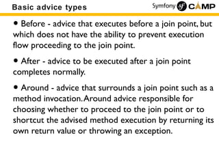 Basic advice types

• Before - advice that executes before a join point, but
which does not have the ability to prevent ex...