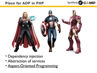 Place for AOP in PHP




• Dependency injection
• Abstraction of services
• Aspect-Oriented Programming
 