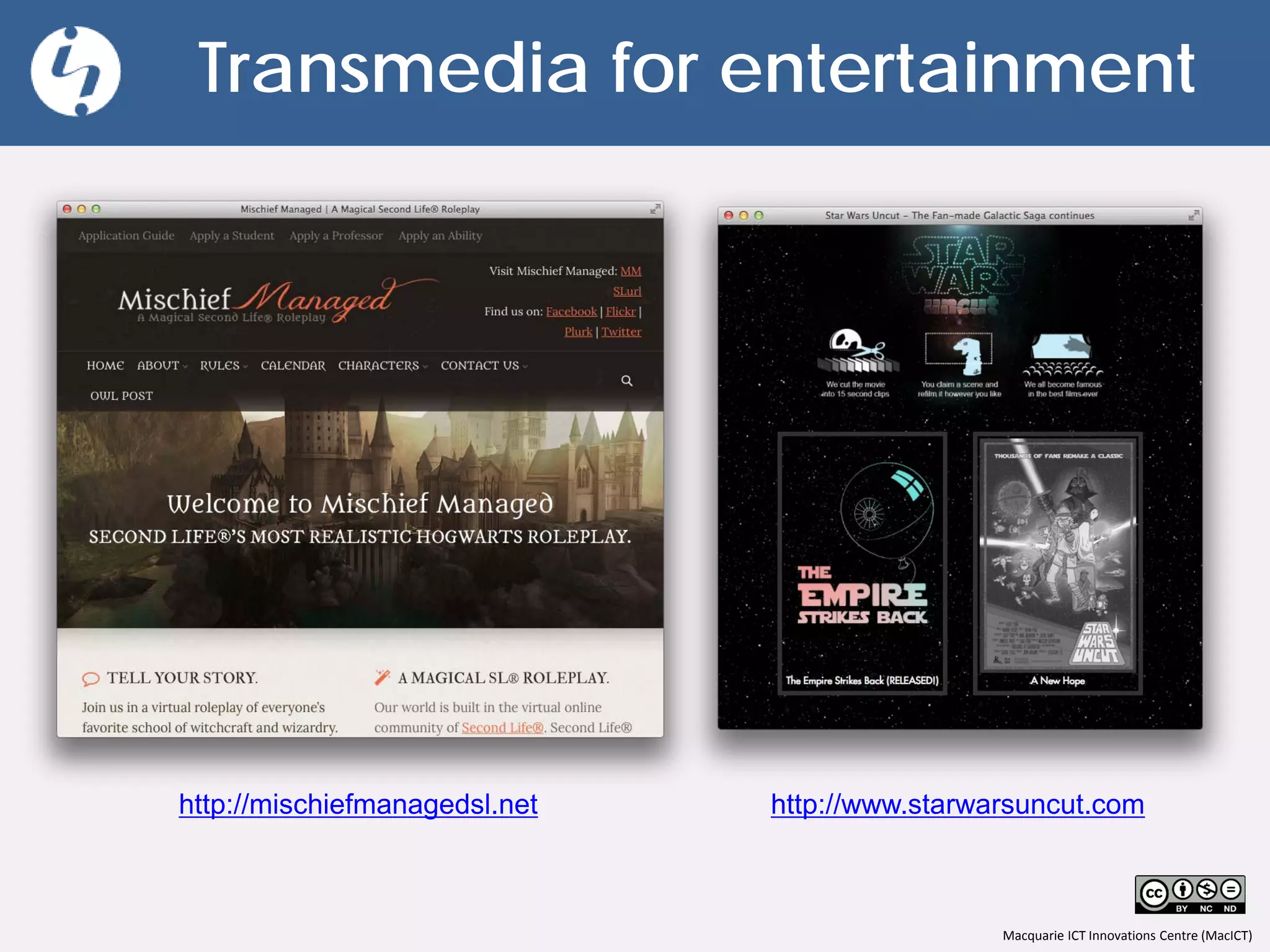 Macquarie ICT Innovations Centre (MacICT)
Transmedia for entertainment
http://mischiefmanagedsl.net http://www.starwarsuncut.com
 