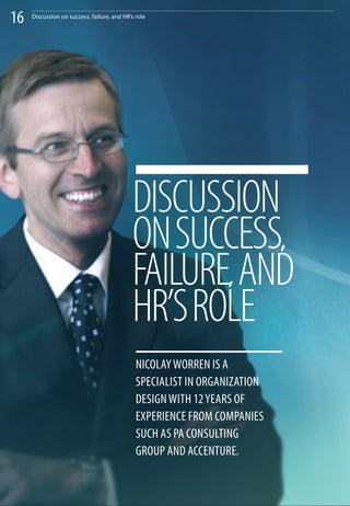 16   Discussion on success, failure, and HR’s role




                                            DISCuSSION
                                            ON SuCCESS,
                                            FAILuRE, AND
                                            HR’S ROLE
                                              niColay Worren iS a
                                              SPeCialiSt in organization
                                              deSign With 12 yearS oF
                                              exPerienCe From ComPanieS
                                              SuCh aS Pa ConSulting
                                              grouP and aCCenture.
 
