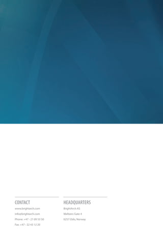 ContaCt                    headquarterS
www.brightarch.com         BrightArch AS
info@brightarch.com        Meltzers Gate 4
Phone: +47 - 21 09 53 50   0257 Oslo, Norway
Fax: +47 - 22 43 12 20
 