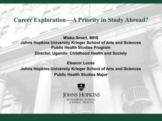 © 2014, Johns Hopkins University. All rights reserved. 
Problems 
• Study abroad is increasingly becoming the standard. 
S...
