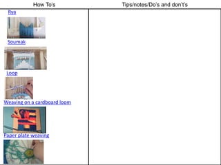 How To’s
Rya
Soumak
Weaving on a cardboard loom
Tips/notes/Do’s and don’t’s
Paper plate weaving
Loop
 