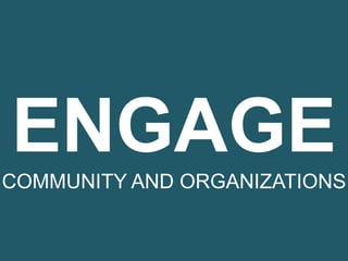 ENGAGECOMMUNITY AND ORGANIZATIONS
 