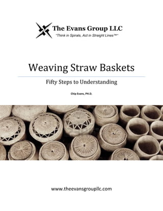 Weaving Straw Baskets
Fifty Steps to Understanding
Chip Evans, PH.D.
www.theevansgroupllc.com
 
