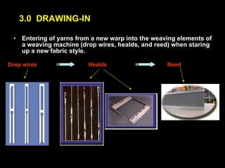 Entering of yarns from a new warp into the weaving elements of a weaving machine (drop wires, healds, and reed) when staring up a new fabric style. Drop wires Healds Reed 3.0  DRAWING-IN 
