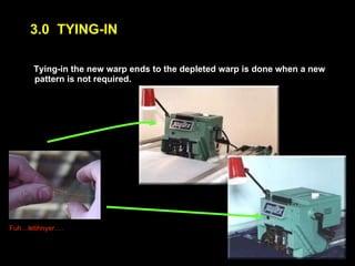 Tying-in the new warp ends to the depleted warp is done when a new pattern is not required. Fuh…letihnyer…. 3.0  TYING-IN 