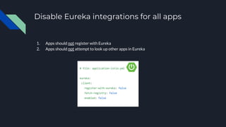Disable Eureka integrations for all apps
1. Apps should not register with Eureka
2. Apps should not attempt to look up oth...
