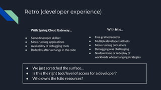 Retro (developer experience)
With Spring Cloud Gateway…
● Same developer skillset
● More running applications
● Availabili...