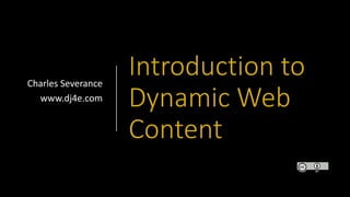 Introduction to
Dynamic Web
Content
Charles Severance
www.dj4e.com
 