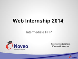 Web Internship 2014
Intermediate PHP
Константин Шерпаев
Евгений Шингарев
 