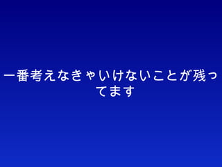 一番考えなきゃいけないことが残ってます 