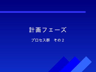 計画フェーズ プロセス群　その２ 