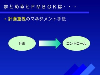 まとめるとＰＭＢＯＫは・・・ 計画重視 のマネジメント手法 計画 コントロール 