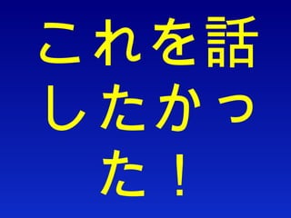 これを話したかった！ 