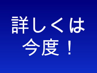 詳しくは今度！ 