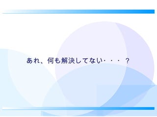 あれ、何も解決してない・・・？ 