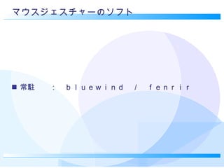 マウスジェスチャーのソフト 常駐　　：　ｂｌｕｅｗｉｎｄ　／　ｆｅｎｒｉｒ 