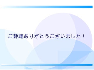 ご静聴ありがとうございました！ 