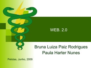 WEB. 2.0 Bruna Luiza Paiz Rodrigues Paula Harter Nunes Pelotas, Junho, 2009 