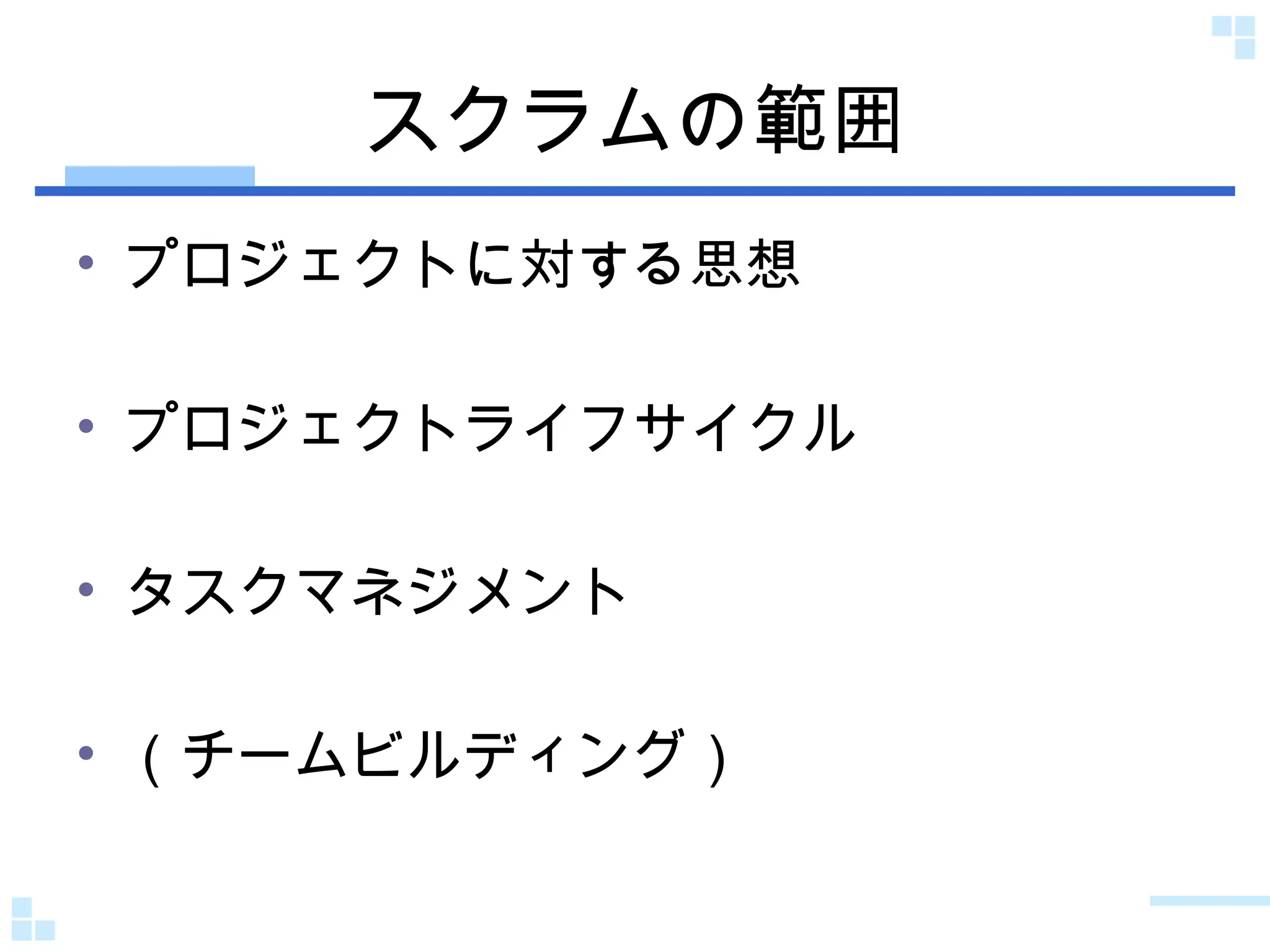 スクラムの範囲 プロジェクトに対する思想 プロジェクトライフサイクル タスクマネジメント （チームビルディング） 