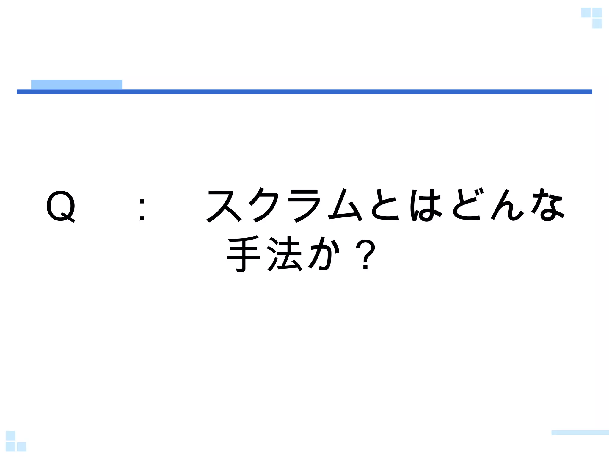 Ｑ　：　スクラムとはどんな手法か？ 
