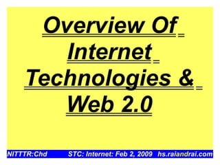 Overview Of
       Internet
    Technologies &
       Web 2.0
NITTTR:Chd   STC: Internet: Feb 2, 2009 hs.raiandrai.com
 