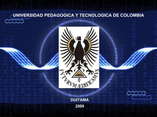 UNIVERSIDAD PEDAGOGICA Y TECNOLOGICA DE COLOMBIA DUITAMA 2009 
