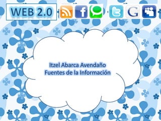 WEB 2.0 Itzel Abarca Avendaño Fuentes de la Información 