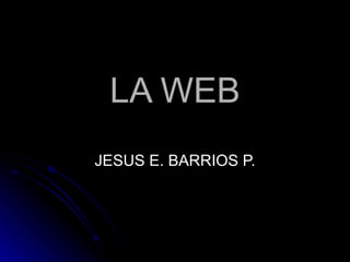 LA WEB   JESUS E. BARRIOS P. 