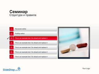 Структура и правила
Семинар
Your Logo
Изучение кейса
This is an example text. Go ahead and replace it
This is an example text. Go ahead and replace it
This is an example text. Go ahead and replace it
Разбор кейса
This is an example text. Go ahead and replace it
This is an example text. Go ahead and replace it
✓
1
2
3
4
5
6
7
 