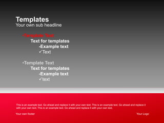 Your own footer Your Logo
Your own sub headline
Templates
This is an example text. Go ahead and replace it with your own text. This is an example text. Go ahead and replace it
with your own text. This is an example text. Go ahead and replace it with your own text.
•Template Text
Text for templates
-Example text
Text
•Template Text
Text for templates
-Example text
text
 